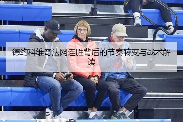 德约科维奇法网连胜背后的节奏转变与战术解读